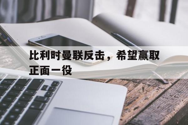 比利时曼联反击，希望赢取正面一役